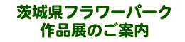 茨城県フラワーパーク作品展のご案内